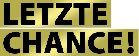 LETZTE CHANCE!